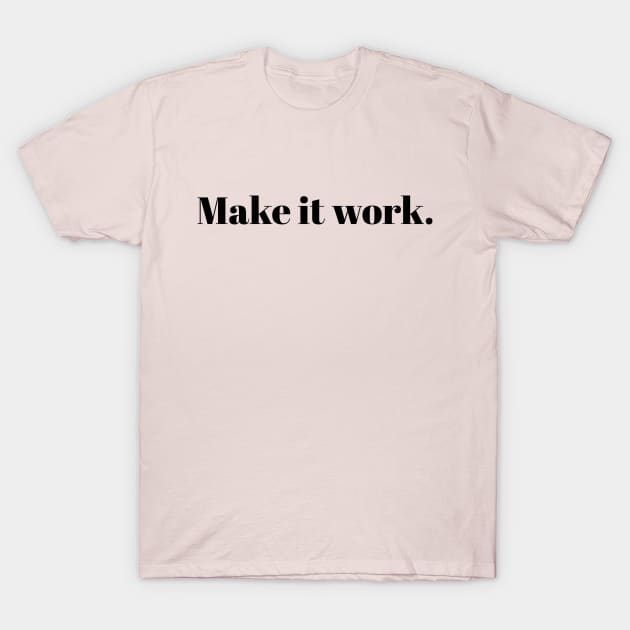 Make it work. T-Shirt by alliejoy224